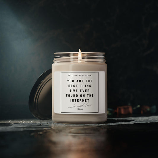 Great candle for boyfriend or girlfriend. 9 scents. Internet dating, &quot;You are the best thing ever found on the internet&quot;.